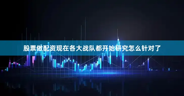 股票做配资现在各大战队都开始研究怎么针对了