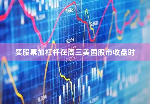 买股票加杠杆在周三美国股市收盘时