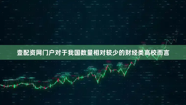 壹配资网门户对于我国数量相对较少的财经类高校而言