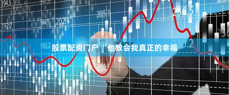 股票配资门户 “他教会我真正的幸福